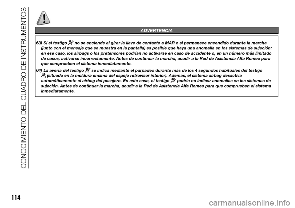 Alfa Romeo Giulietta 2016 Manual del propietario (in Spanish) ADVERTENCIA
63) Si el testigono se enciende al girar la llave de contacto a MAR o si permanece encendido durante la marcha
(junto con el mensaje que se muestra en la pantalla) es posible que haya una Alfa Romeo Giulietta 2016 Manual del propietario (in Spanish) ADVERTENCIA
63) Si el testigono se enciende al girar la llave de contacto a MAR o si permanece encendido durante la marcha
(junto con el mensaje que se muestra en la pantalla) es posible que haya una