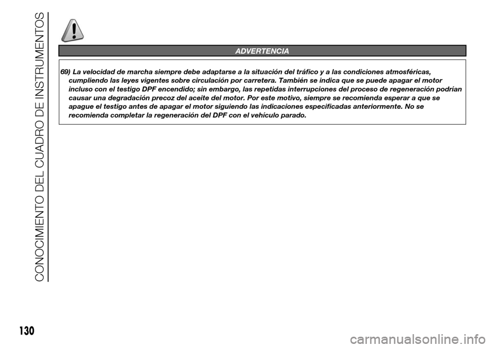 Alfa Romeo Giulietta 2016  Manual del propietario (in Spanish) ADVERTENCIA
69) La velocidad de marcha siempre debe adaptarse a la situación del tráfico y a las condiciones atmosféricas,
cumpliendo las leyes vigentes sobre circulación por carretera. También s