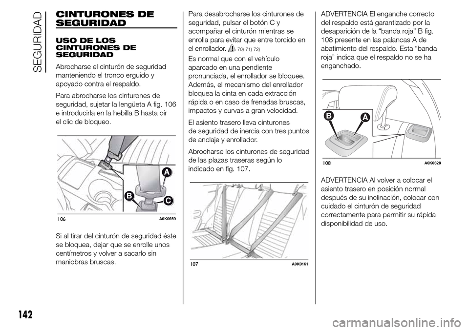 Alfa Romeo Giulietta 2016 Manual del propietario (in Spanish) CINTURONES DE
SEGURIDAD
USO DE LOS
CINTURONES DE
SEGURIDAD
Abrocharse el cinturón de seguridad
manteniendo el tronco erguido y
apoyado contra el respaldo.
Para abrocharse los cinturones de
seguridad, Alfa Romeo Giulietta 2016 Manual del propietario (in Spanish) CINTURONES DE
SEGURIDAD
USO DE LOS
CINTURONES DE
SEGURIDAD
Abrocharse el cinturón de seguridad
manteniendo el tronco erguido y
apoyado contra el respaldo.
Para abrocharse los cinturones de
seguridad,