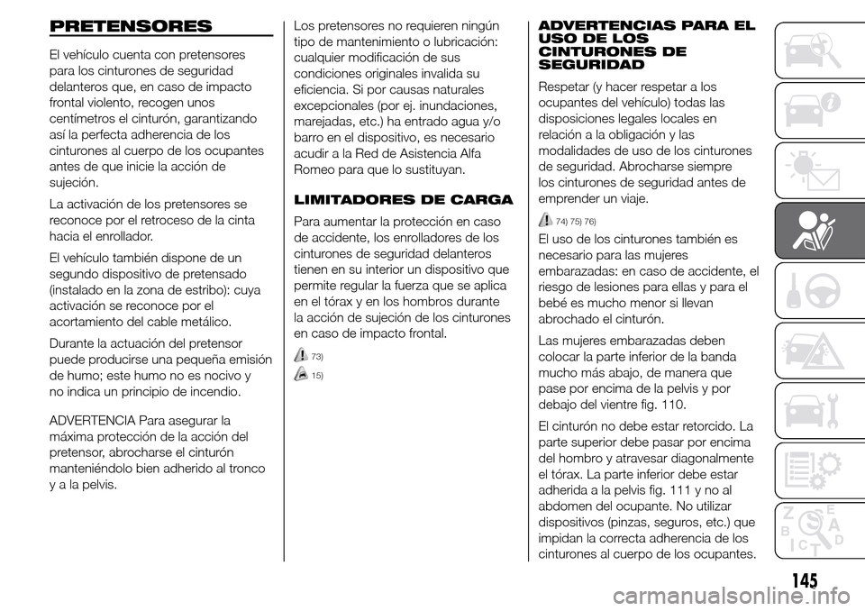 Alfa Romeo Giulietta 2016 Manual del propietario (in Spanish) PRETENSORES
El vehículo cuenta con pretensores
para los cinturones de seguridad
delanteros que, en caso de impacto
frontal violento, recogen unos
centímetros el cinturón, garantizando
así la perfe Alfa Romeo Giulietta 2016 Manual del propietario (in Spanish) PRETENSORES
El vehículo cuenta con pretensores
para los cinturones de seguridad
delanteros que, en caso de impacto
frontal violento, recogen unos
centímetros el cinturón, garantizando
así la perfe