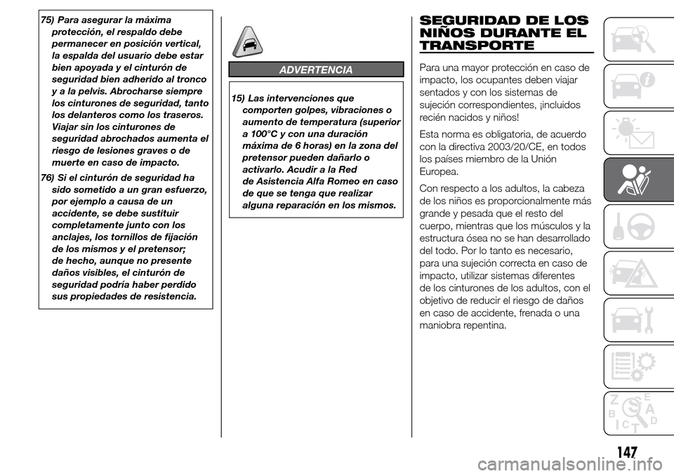 Alfa Romeo Giulietta 2016 Manual del propietario (in Spanish) 75) Para asegurar la máxima
protección, el respaldo debe
permanecer en posición vertical,
la espalda del usuario debe estar
bien apoyada y el cinturón de
seguridad bien adherido al tronco
y a la p Alfa Romeo Giulietta 2016 Manual del propietario (in Spanish) 75) Para asegurar la máxima
protección, el respaldo debe
permanecer en posición vertical,
la espalda del usuario debe estar
bien apoyada y el cinturón de
seguridad bien adherido al tronco
y a la p