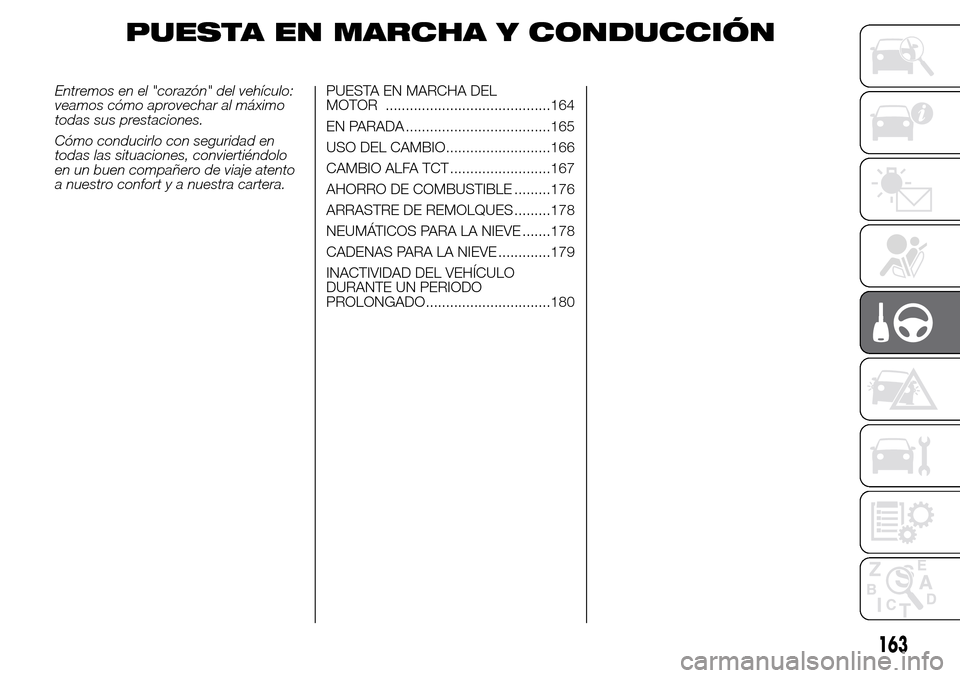 Alfa Romeo Giulietta 2016  Manual del propietario (in Spanish) PUESTA EN MARCHA Y CONDUCCIÓN
Entremos en el "corazón" del vehículo:
veamos cómo aprovechar al máximo
todas sus prestaciones.
Cómo conducirlo con seguridad en
todas las situaciones, conviertién
