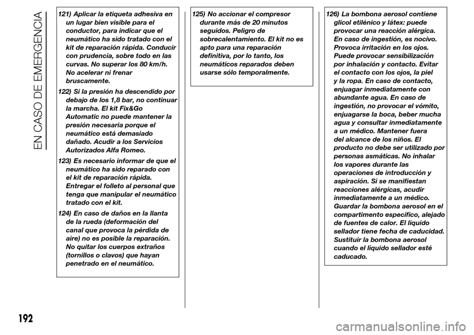 Alfa Romeo Giulietta 2016 Manual del propietario (in Spanish) 121) Aplicar la etiqueta adhesiva en
un lugar bien visible para el
conductor, para indicar que el
neumático ha sido tratado con el
kit de reparación rápida. Conducir
con prudencia, sobre todo en la Alfa Romeo Giulietta 2016 Manual del propietario (in Spanish) 121) Aplicar la etiqueta adhesiva en
un lugar bien visible para el
conductor, para indicar que el
neumático ha sido tratado con el
kit de reparación rápida. Conducir
con prudencia, sobre todo en la