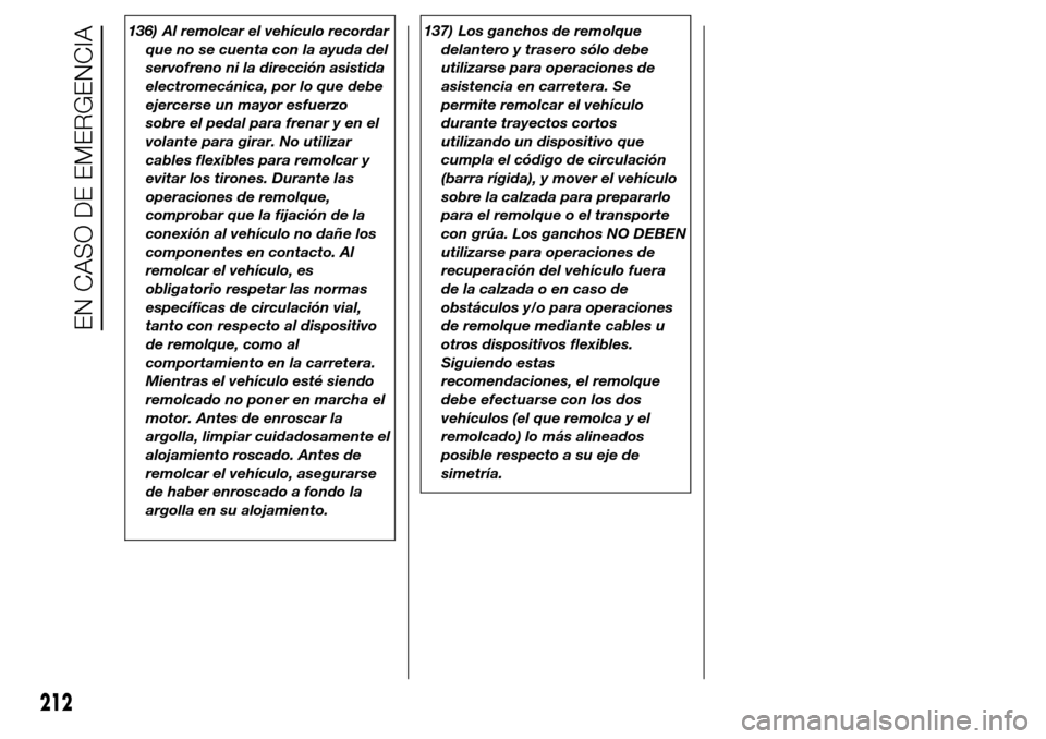 Alfa Romeo Giulietta 2016 Manual del propietario (in Spanish) 136) Al remolcar el vehículo recordar
que no se cuenta con la ayuda del
servofreno ni la dirección asistida
electromecánica, por lo que debe
ejercerse un mayor esfuerzo
sobre el pedal para frenar y Alfa Romeo Giulietta 2016 Manual del propietario (in Spanish) 136) Al remolcar el vehículo recordar
que no se cuenta con la ayuda del
servofreno ni la dirección asistida
electromecánica, por lo que debe
ejercerse un mayor esfuerzo
sobre el pedal para frenar y