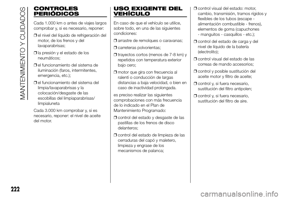 Alfa Romeo Giulietta 2016 Manual del propietario (in Spanish) CONTROLES
PERIÓDICOS
Cada 1.000 km o antes de viajes largos
comprobar y, si es necesario, reponer:
❒el nivel del líquido de refrigeración del
motor, de los frenos y del
lavaparabrisas;
❒la pres Alfa Romeo Giulietta 2016 Manual del propietario (in Spanish) CONTROLES
PERIÓDICOS
Cada 1.000 km o antes de viajes largos
comprobar y, si es necesario, reponer:
❒el nivel del líquido de refrigeración del
motor, de los frenos y del
lavaparabrisas;
❒la pres