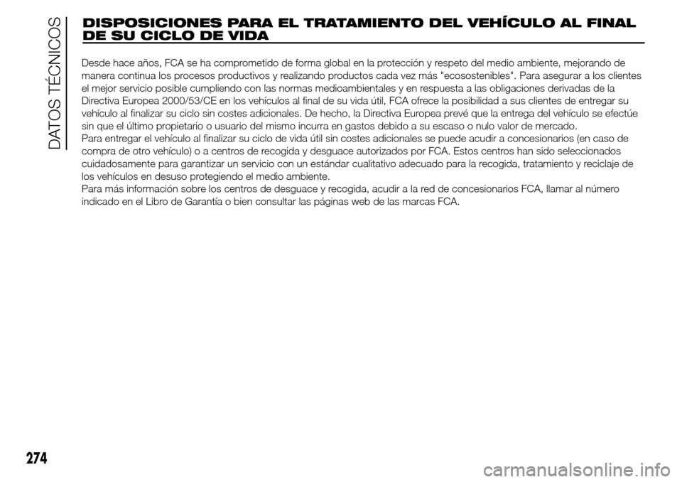 Alfa Romeo Giulietta 2016 Manual del propietario (in Spanish) 274
DATOS TÉCNICOS
DISPOSICIONES PARA EL TRATAMIENTO DEL VEHÍCULO AL FINAL
DE SU CICLO DE VIDA
Desde hace años, FCA se ha comprometido de forma global en la protección y respeto del medio ambiente Alfa Romeo Giulietta 2016 Manual del propietario (in Spanish) 274
DATOS TÉCNICOS
DISPOSICIONES PARA EL TRATAMIENTO DEL VEHÍCULO AL FINAL
DE SU CICLO DE VIDA
Desde hace años, FCA se ha comprometido de forma global en la protección y respeto del medio ambiente