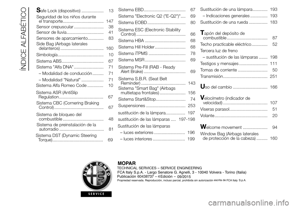 Alfa Romeo Giulietta 2016 Manual del propietario (in Spanish) Safe Lock (dispositivo) .................. 13
Seguridad de los niños durante
el transporte................................. 147
Sensor crepuscular ........................ 38
Sensor de lluvia ....... Alfa Romeo Giulietta 2016 Manual del propietario (in Spanish) Safe Lock (dispositivo) .................. 13
Seguridad de los niños durante
el transporte................................. 147
Sensor crepuscular ........................ 38
Sensor de lluvia .......