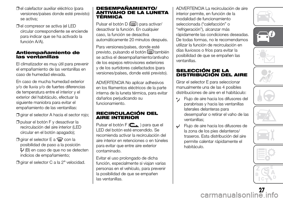 Alfa Romeo Giulietta 2016 Manual del propietario (in Spanish) ❒el calefactor auxiliar eléctrico (para
versiones/países donde esté previsto)
se activa;
❒el compresor se activa (el LED
circular correspondiente se enciende
para indicar que se ha activado la
Alfa Romeo Giulietta 2016 Manual del propietario (in Spanish) ❒el calefactor auxiliar eléctrico (para
versiones/países donde esté previsto)
se activa;
❒el compresor se activa (el LED
circular correspondiente se enciende
para indicar que se ha activado la