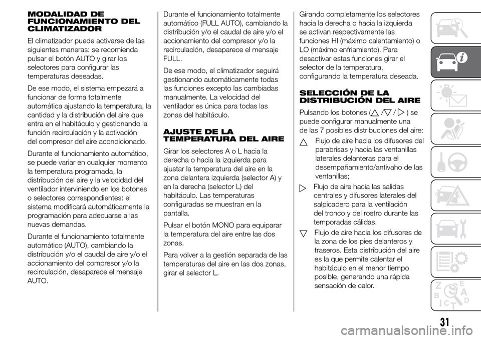 Alfa Romeo Giulietta 2016 Manual del propietario (in Spanish) MODALIDAD DE
FUNCIONAMIENTO DEL
CLIMATIZADOR
El climatizador puede activarse de las
siguientes maneras: se recomienda
pulsar el botón AUTO y girar los
selectores para configurar las
temperaturas dese Alfa Romeo Giulietta 2016 Manual del propietario (in Spanish) MODALIDAD DE
FUNCIONAMIENTO DEL
CLIMATIZADOR
El climatizador puede activarse de las
siguientes maneras: se recomienda
pulsar el botón AUTO y girar los
selectores para configurar las
temperaturas dese