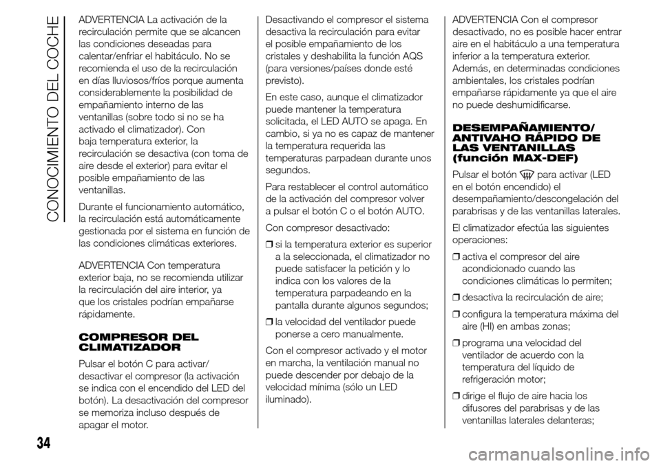 Alfa Romeo Giulietta 2016 Manual del propietario (in Spanish) ADVERTENCIA La activación de la
recirculación permite que se alcancen
las condiciones deseadas para
calentar/enfriar el habitáculo. No se
recomienda el uso de la recirculación
en días lluviosos/f Alfa Romeo Giulietta 2016 Manual del propietario (in Spanish) ADVERTENCIA La activación de la
recirculación permite que se alcancen
las condiciones deseadas para
calentar/enfriar el habitáculo. No se
recomienda el uso de la recirculación
en días lluviosos/f