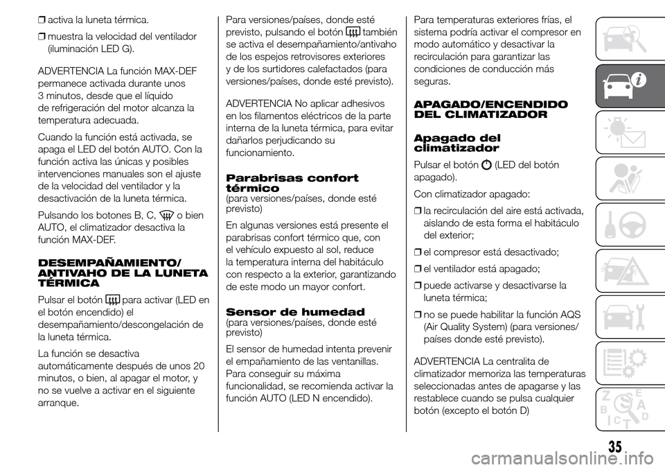 Alfa Romeo Giulietta 2016 Manual del propietario (in Spanish) ❒activa la luneta térmica.
❒muestra la velocidad del ventilador
(iluminación LED G).
ADVERTENCIA La función MAX-DEF
permanece activada durante unos
3 minutos, desde que el líquido
de refrigera Alfa Romeo Giulietta 2016 Manual del propietario (in Spanish) ❒activa la luneta térmica.
❒muestra la velocidad del ventilador
(iluminación LED G).
ADVERTENCIA La función MAX-DEF
permanece activada durante unos
3 minutos, desde que el líquido
de refrigera