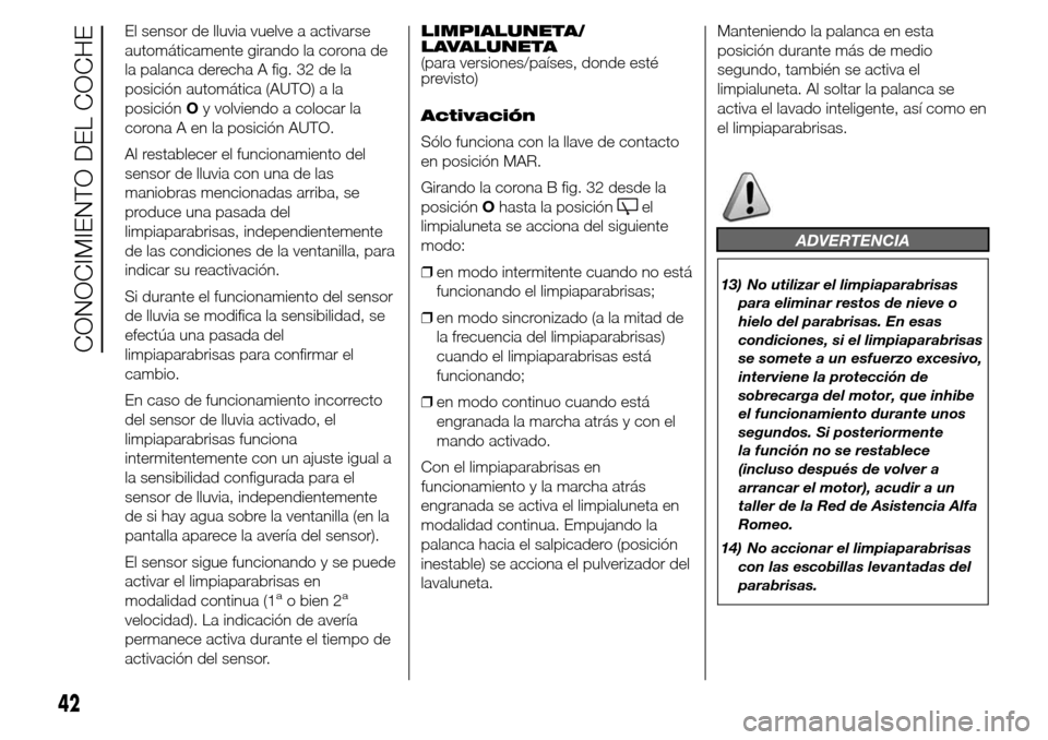 Alfa Romeo Giulietta 2016 Manual del propietario (in Spanish) El sensor de lluvia vuelve a activarse
automáticamente girando la corona de
la palanca derecha A fig. 32 de la
posición automática (AUTO) a la
posiciónOy volviendo a colocar la
corona A en la posi Alfa Romeo Giulietta 2016 Manual del propietario (in Spanish) El sensor de lluvia vuelve a activarse
automáticamente girando la corona de
la palanca derecha A fig. 32 de la
posición automática (AUTO) a la
posiciónOy volviendo a colocar la
corona A en la posi