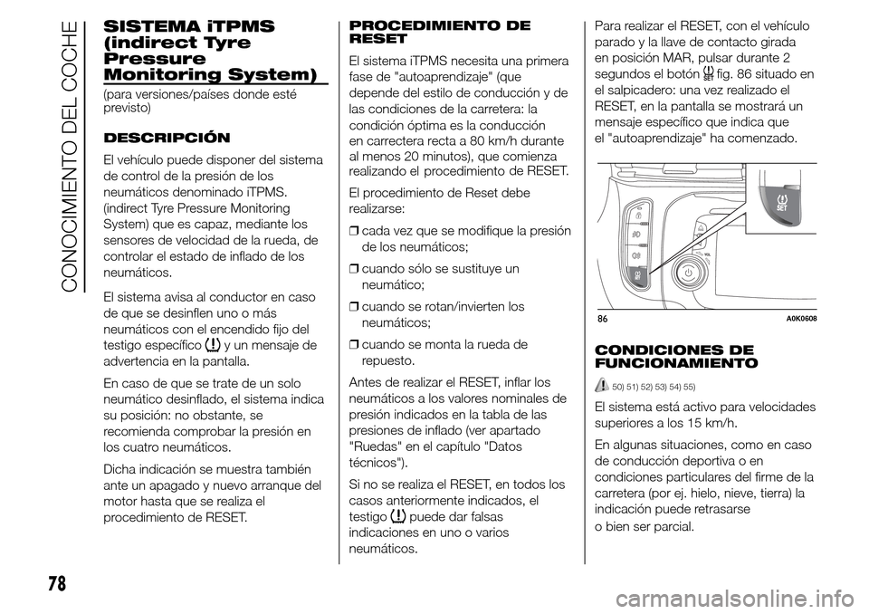 Alfa Romeo Giulietta 2016 Manual del propietario (in Spanish) SISTEMA iTPMS
(indirect Tyre
Pressure
Monitoring System)
(para versiones/países donde esté
previsto)
DESCRIPCIÓN
El vehículo puede disponer del sistema
de control de la presión de los
neumáticos Alfa Romeo Giulietta 2016 Manual del propietario (in Spanish) SISTEMA iTPMS
(indirect Tyre
Pressure
Monitoring System)
(para versiones/países donde esté
previsto)
DESCRIPCIÓN
El vehículo puede disponer del sistema
de control de la presión de los
neumáticos