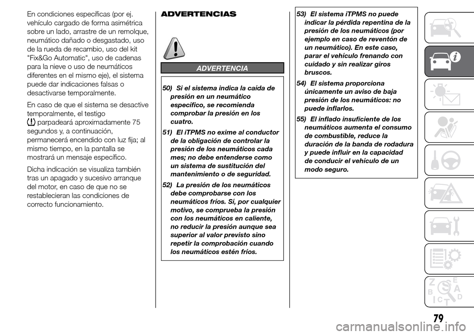 Alfa Romeo Giulietta 2016 Manual del propietario (in Spanish) En condiciones específicas (por ej.
vehículo cargado de forma asimétrica
sobre un lado, arrastre de un remolque,
neumático dañado o desgastado, uso
de la rueda de recambio, uso del kit
"Fix&Go Au Alfa Romeo Giulietta 2016 Manual del propietario (in Spanish) En condiciones específicas (por ej.
vehículo cargado de forma asimétrica
sobre un lado, arrastre de un remolque,
neumático dañado o desgastado, uso
de la rueda de recambio, uso del kit
"Fix&Go Au