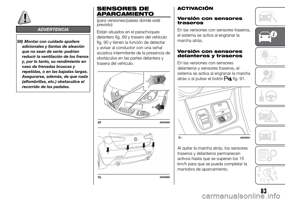 Alfa Romeo Giulietta 2016 Manual del propietario (in Spanish) ADVERTENCIA
58) Montar con cuidado spoilers
adicionales y llantas de aleación
que no sean de serie: podrían
reducir la ventilación de los frenos
y, por lo tanto, su rendimiento en
caso de frenadas Alfa Romeo Giulietta 2016 Manual del propietario (in Spanish) ADVERTENCIA
58) Montar con cuidado spoilers
adicionales y llantas de aleación
que no sean de serie: podrían
reducir la ventilación de los frenos
y, por lo tanto, su rendimiento en
caso de frenadas