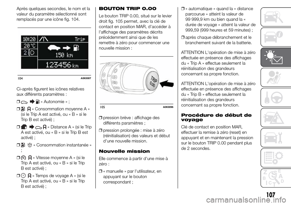 Alfa Romeo Giulietta 2016 Manuel du propriétaire (in French) Après quelques secondes, le nom et la
valeur du paramètre sélectionné sont
remplacés par une icône fig. 104.
Ci-après figurent les icônes relatives
aux différents paramètres :
❒
« Autonom Alfa Romeo Giulietta 2016 Manuel du propriétaire (in French) Après quelques secondes, le nom et la
valeur du paramètre sélectionné sont
remplacés par une icône fig. 104.
Ci-après figurent les icônes relatives
aux différents paramètres :
❒
« Autonom