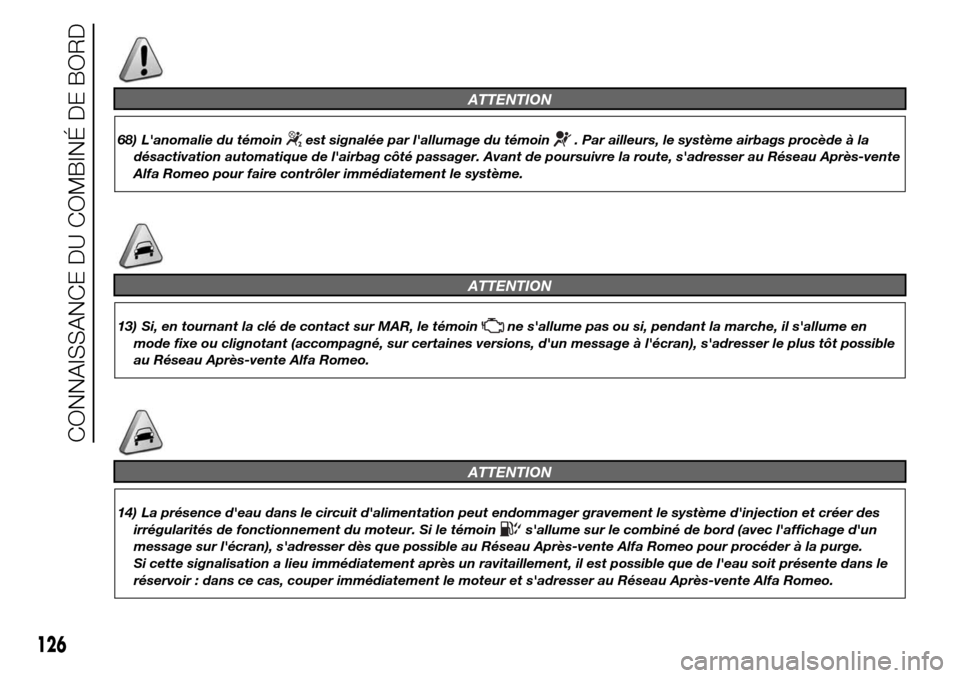 Alfa Romeo Giulietta 2016 Manuel du propriétaire (in French) ATTENTION
68) Lanomalie du témoinest signalée par lallumage du témoin. Par ailleurs, le système airbags procède à la
désactivation automatique de lairbag côté passager. Avant de poursuivre Alfa Romeo Giulietta 2016 Manuel du propriétaire (in French) ATTENTION
68) Lanomalie du témoinest signalée par lallumage du témoin. Par ailleurs, le système airbags procède à la
désactivation automatique de lairbag côté passager. Avant de poursuivre