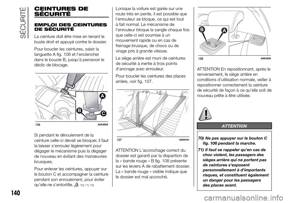 Alfa Romeo Giulietta 2016 Manuel du propriétaire (in French) CEINTURES DE
SÉCURITÉ
EMPLOI DES CEINTURES
DE SÉCURITÉ
La ceinture doit être mise en tenant le
buste droit et appuyé contre le dossier.
Pour boucler les ceintures, saisir la
languette A fig. 106 Alfa Romeo Giulietta 2016 Manuel du propriétaire (in French) CEINTURES DE
SÉCURITÉ
EMPLOI DES CEINTURES
DE SÉCURITÉ
La ceinture doit être mise en tenant le
buste droit et appuyé contre le dossier.
Pour boucler les ceintures, saisir la
languette A fig. 106