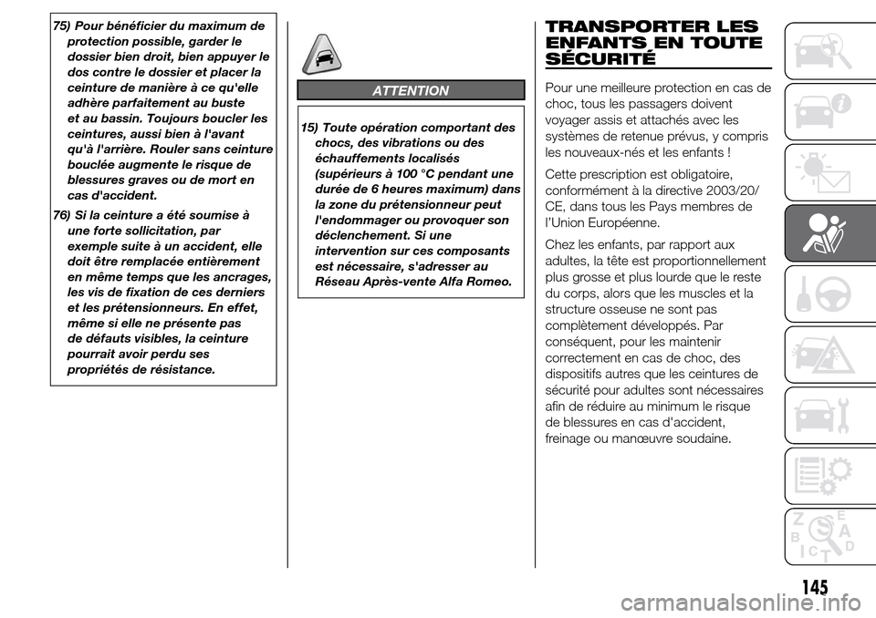 Alfa Romeo Giulietta 2016 Manuel du propriétaire (in French) 75) Pour bénéficier du maximum de
protection possible, garder le
dossier bien droit, bien appuyer le
dos contre le dossier et placer la
ceinture de manière à ce quelle
adhère parfaitement au bus Alfa Romeo Giulietta 2016 Manuel du propriétaire (in French) 75) Pour bénéficier du maximum de
protection possible, garder le
dossier bien droit, bien appuyer le
dos contre le dossier et placer la
ceinture de manière à ce quelle
adhère parfaitement au bus