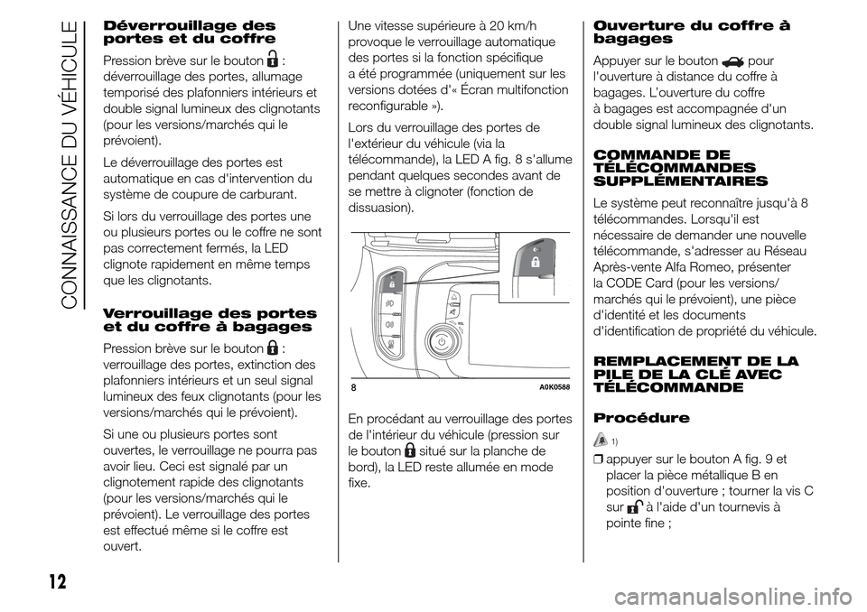 Alfa Romeo Giulietta 2016 Manuel du propriétaire (in French) Déverrouillage des
portes et du coffre
Pression brève sur le bouton
:
déverrouillage des portes, allumage
temporisé des plafonniers intérieurs et
double signal lumineux des clignotants
(pour les Alfa Romeo Giulietta 2016 Manuel du propriétaire (in French) Déverrouillage des
portes et du coffre
Pression brève sur le bouton
:
déverrouillage des portes, allumage
temporisé des plafonniers intérieurs et
double signal lumineux des clignotants
(pour les