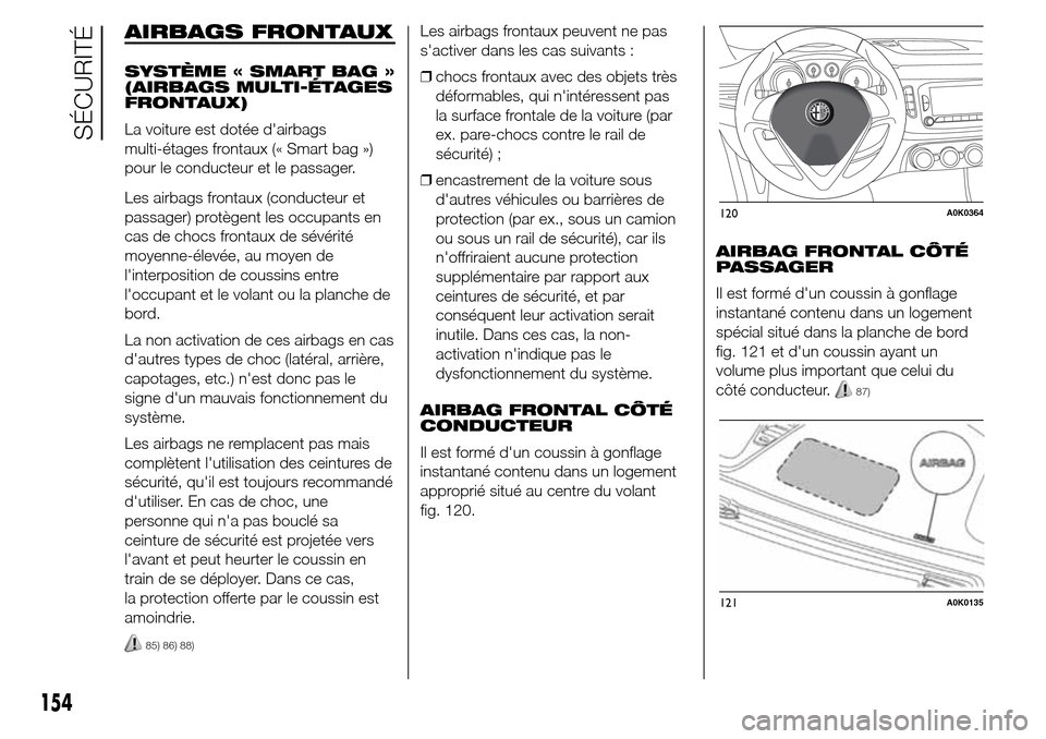 Alfa Romeo Giulietta 2016 Manuel du propriétaire (in French) AIRBAGS FRONTAUX
SYSTÈME « SMART BAG »
(AIRBAGS MULTI-ÉTAGES
FRONTAUX)
La voiture est dotée dairbags
multi-étages frontaux (« Smart bag »)
pour le conducteur et le passager.
Les airbags front Alfa Romeo Giulietta 2016 Manuel du propriétaire (in French) AIRBAGS FRONTAUX
SYSTÈME « SMART BAG »
(AIRBAGS MULTI-ÉTAGES
FRONTAUX)
La voiture est dotée dairbags
multi-étages frontaux (« Smart bag »)
pour le conducteur et le passager.
Les airbags front