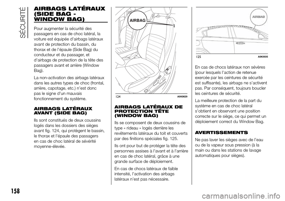 Alfa Romeo Giulietta 2016 Manuel du propriétaire (in French) AIRBAGS LATÉRAUX
(SIDE BAG -
WINDOW BAG)
Pour augmenter la sécurité des
passagers en cas de choc latéral, la
voiture est équipée dairbags latéraux
avant de protection du bassin, du
thorax et d Alfa Romeo Giulietta 2016 Manuel du propriétaire (in French) AIRBAGS LATÉRAUX
(SIDE BAG -
WINDOW BAG)
Pour augmenter la sécurité des
passagers en cas de choc latéral, la
voiture est équipée dairbags latéraux
avant de protection du bassin, du
thorax et d