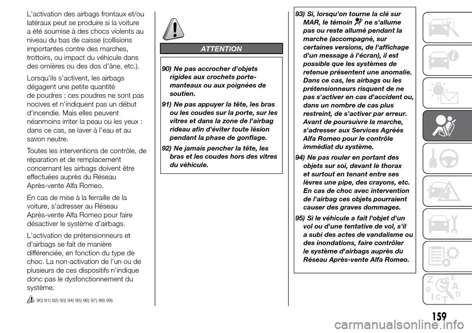 Alfa Romeo Giulietta 2016 Manuel du propriétaire (in French) Lactivation des airbags frontaux et/ou
latéraux peut se produire si la voiture
a été soumise à des chocs violents au
niveau du bas de caisse (collisions
importantes contre des marches,
trottoirs, Alfa Romeo Giulietta 2016 Manuel du propriétaire (in French) Lactivation des airbags frontaux et/ou
latéraux peut se produire si la voiture
a été soumise à des chocs violents au
niveau du bas de caisse (collisions
importantes contre des marches,
trottoirs,