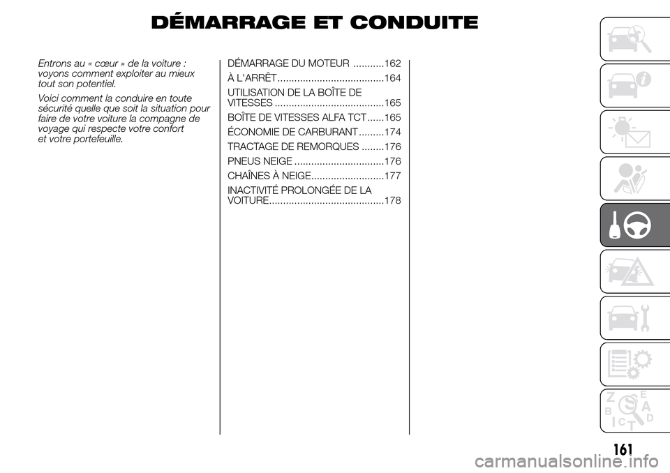 Alfa Romeo Giulietta 2016  Manuel du propriétaire (in French) DÉMARRAGE ET CONDUITE
Entrons au « cœur » de la voiture :
voyons comment exploiter au mieux
tout son potentiel.
Voici comment la conduire en toute
sécurité quelle que soit la situation pour
fair