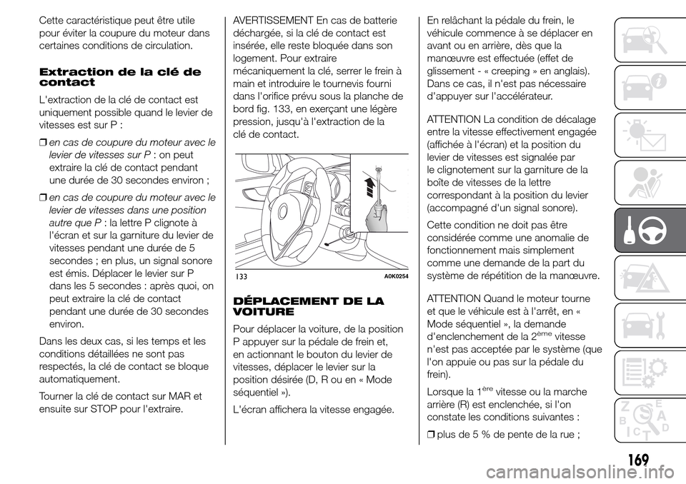 Alfa Romeo Giulietta 2016 Manuel du propriétaire (in French) Cette caractéristique peut être utile
pour éviter la coupure du moteur dans
certaines conditions de circulation.
Extraction de la clé de
contact
Lextraction de la clé de contact est
uniquement p Alfa Romeo Giulietta 2016 Manuel du propriétaire (in French) Cette caractéristique peut être utile
pour éviter la coupure du moteur dans
certaines conditions de circulation.
Extraction de la clé de
contact
Lextraction de la clé de contact est
uniquement p