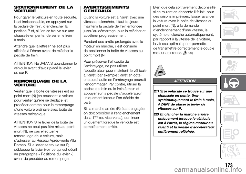 Alfa Romeo Giulietta 2016 Manuel du propriétaire (in French) STATIONNEMENT DE LA
VOITURE
Pour garer le véhicule en toute sécurité,
il est indispensable, en appuyant sur
la pédale de frein, denclencher la
position P et, si lon se trouve sur une
chaussée e Alfa Romeo Giulietta 2016 Manuel du propriétaire (in French) STATIONNEMENT DE LA
VOITURE
Pour garer le véhicule en toute sécurité,
il est indispensable, en appuyant sur
la pédale de frein, denclencher la
position P et, si lon se trouve sur une
chaussée e
