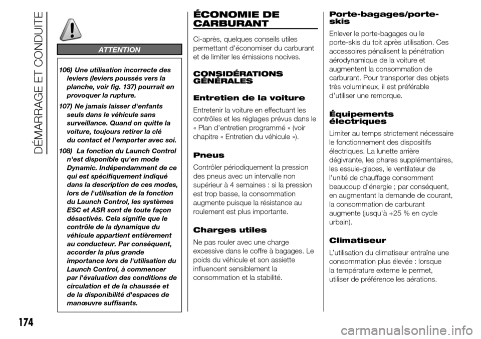 Alfa Romeo Giulietta 2016 Manuel du propriétaire (in French) ATTENTION
106) Une utilisation incorrecte des
leviers (leviers poussés vers la
planche, voir fig. 137) pourrait en
provoquer la rupture.
107) Ne jamais laisser denfants
seuls dans le véhicule sans
Alfa Romeo Giulietta 2016 Manuel du propriétaire (in French) ATTENTION
106) Une utilisation incorrecte des
leviers (leviers poussés vers la
planche, voir fig. 137) pourrait en
provoquer la rupture.
107) Ne jamais laisser denfants
seuls dans le véhicule sans