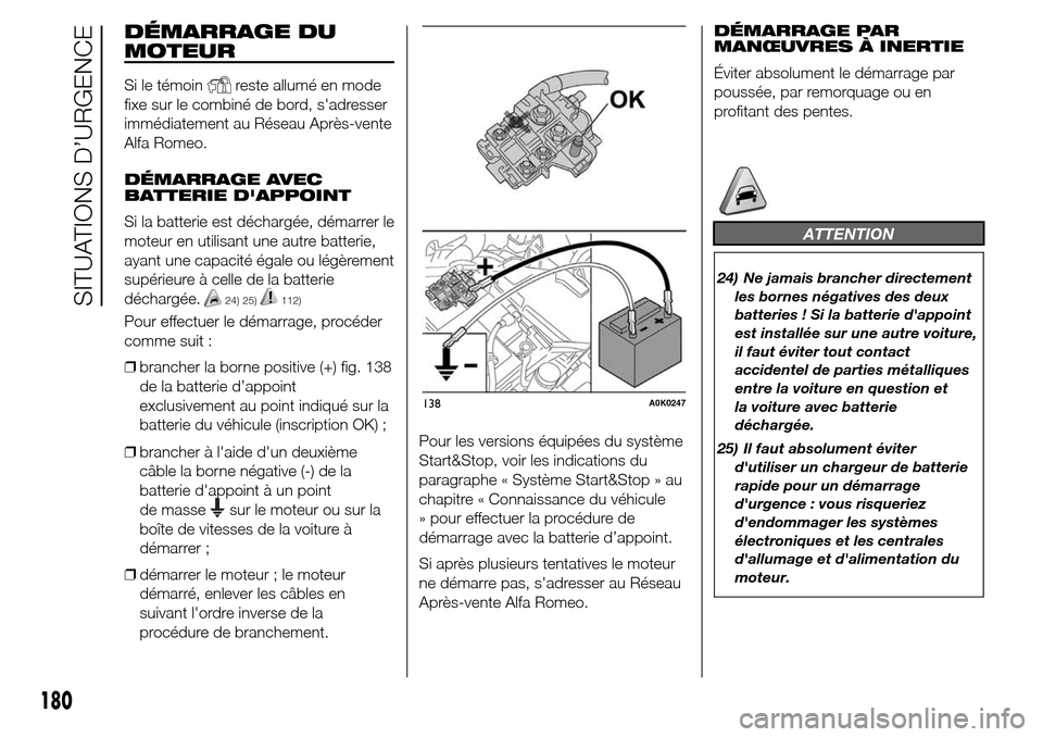 Alfa Romeo Giulietta 2016 Manuel du propriétaire (in French) DÉMARRAGE DU
MOTEUR
Si le témoinreste allumé en mode
fixe sur le combiné de bord, sadresser
immédiatement au Réseau Après-vente
Alfa Romeo.
DÉMARRAGE AVEC
BATTERIE DAPPOINT
Si la batterie es Alfa Romeo Giulietta 2016 Manuel du propriétaire (in French) DÉMARRAGE DU
MOTEUR
Si le témoinreste allumé en mode
fixe sur le combiné de bord, sadresser
immédiatement au Réseau Après-vente
Alfa Romeo.
DÉMARRAGE AVEC
BATTERIE DAPPOINT
Si la batterie es