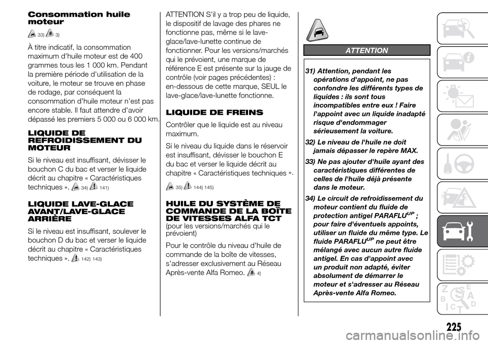 Alfa Romeo Giulietta 2016 Manuel du propriétaire (in French) Consommation huile
moteur
33)3)
À titre indicatif, la consommation
maximum dhuile moteur est de 400
grammes tous les 1 000 km. Pendant
la première période dutilisation de la
voiture, le moteur se Alfa Romeo Giulietta 2016 Manuel du propriétaire (in French) Consommation huile
moteur
33)3)
À titre indicatif, la consommation
maximum dhuile moteur est de 400
grammes tous les 1 000 km. Pendant
la première période dutilisation de la
voiture, le moteur se