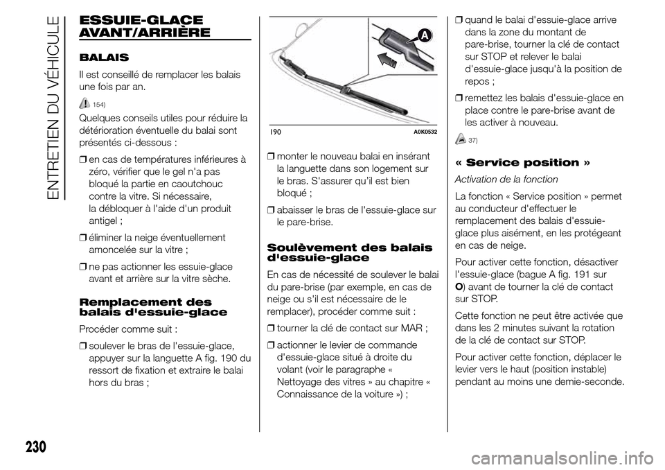 Alfa Romeo Giulietta 2016 Manuel du propriétaire (in French) ESSUIE-GLACE
AVANT/ARRIÈRE
BALAIS
Il est conseillé de remplacer les balais
une fois par an.
154)
Quelques conseils utiles pour réduire la
détérioration éventuelle du balai sont
présentés ci-de Alfa Romeo Giulietta 2016 Manuel du propriétaire (in French) ESSUIE-GLACE
AVANT/ARRIÈRE
BALAIS
Il est conseillé de remplacer les balais
une fois par an.
154)
Quelques conseils utiles pour réduire la
détérioration éventuelle du balai sont
présentés ci-de