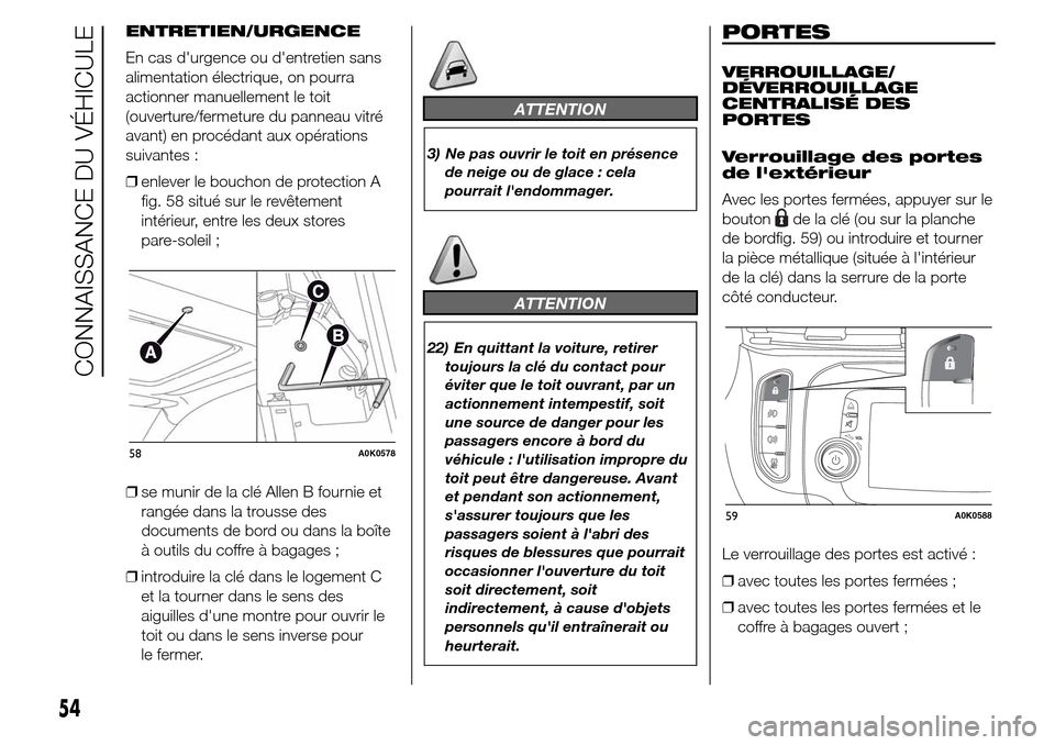Alfa Romeo Giulietta 2016 Manuel du propriétaire (in French) ENTRETIEN/URGENCE
En cas durgence ou dentretien sans
alimentation électrique, on pourra
actionner manuellement le toit
(ouverture/fermeture du panneau vitré
avant) en procédant aux opérations
su Alfa Romeo Giulietta 2016 Manuel du propriétaire (in French) ENTRETIEN/URGENCE
En cas durgence ou dentretien sans
alimentation électrique, on pourra
actionner manuellement le toit
(ouverture/fermeture du panneau vitré
avant) en procédant aux opérations
su