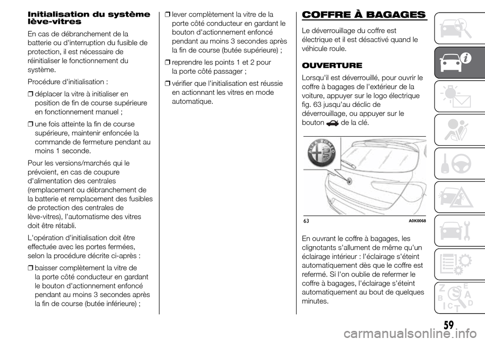 Alfa Romeo Giulietta 2016 Manuel du propriétaire (in French) Initialisation du système
lève-vitres
En cas de débranchement de la
batterie ou dinterruption du fusible de
protection, il est nécessaire de
réinitialiser le fonctionnement du
système.
Procédu Alfa Romeo Giulietta 2016 Manuel du propriétaire (in French) Initialisation du système
lève-vitres
En cas de débranchement de la
batterie ou dinterruption du fusible de
protection, il est nécessaire de
réinitialiser le fonctionnement du
système.
Procédu