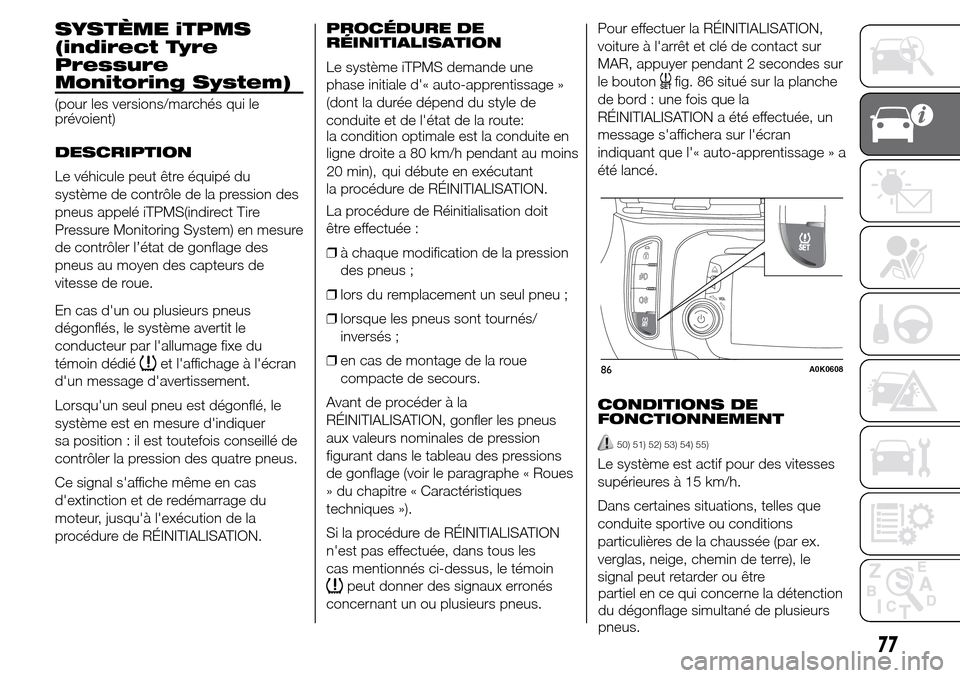 Alfa Romeo Giulietta 2016 Manuel du propriétaire (in French) SYSTÈME iTPMS
(indirect Tyre
Pressure
Monitoring System)
(pour les versions/marchés qui le
prévoient)
DESCRIPTION
Le véhicule peut être équipé du
système de contrôle de la pression des
pneus Alfa Romeo Giulietta 2016 Manuel du propriétaire (in French) SYSTÈME iTPMS
(indirect Tyre
Pressure
Monitoring System)
(pour les versions/marchés qui le
prévoient)
DESCRIPTION
Le véhicule peut être équipé du
système de contrôle de la pression des
pneus