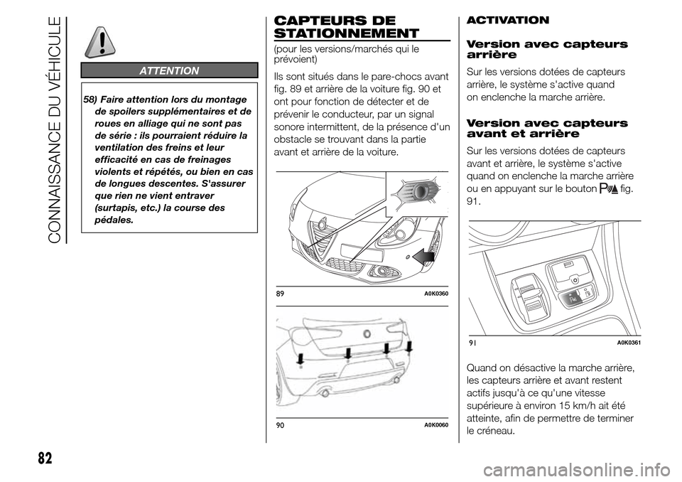 Alfa Romeo Giulietta 2016 Manuel du propriétaire (in French) ATTENTION
58) Faire attention lors du montage
de spoilers supplémentaires et de
roues en alliage qui ne sont pas
de série : ils pourraient réduire la
ventilation des freins et leur
efficacité en c Alfa Romeo Giulietta 2016 Manuel du propriétaire (in French) ATTENTION
58) Faire attention lors du montage
de spoilers supplémentaires et de
roues en alliage qui ne sont pas
de série : ils pourraient réduire la
ventilation des freins et leur
efficacité en c
