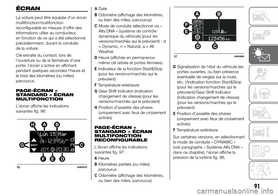 Alfa Romeo Giulietta 2016 Manuel du propriétaire (in French) ÉCRAN
La voiture peut être équipée d’un écran
multifonction/multifonction
reconfigurable en mesure doffrir des
informations utiles au conducteur,
en fonction de ce qui a été sélectionné
pr Alfa Romeo Giulietta 2016 Manuel du propriétaire (in French) ÉCRAN
La voiture peut être équipée d’un écran
multifonction/multifonction
reconfigurable en mesure doffrir des
informations utiles au conducteur,
en fonction de ce qui a été sélectionné
pr