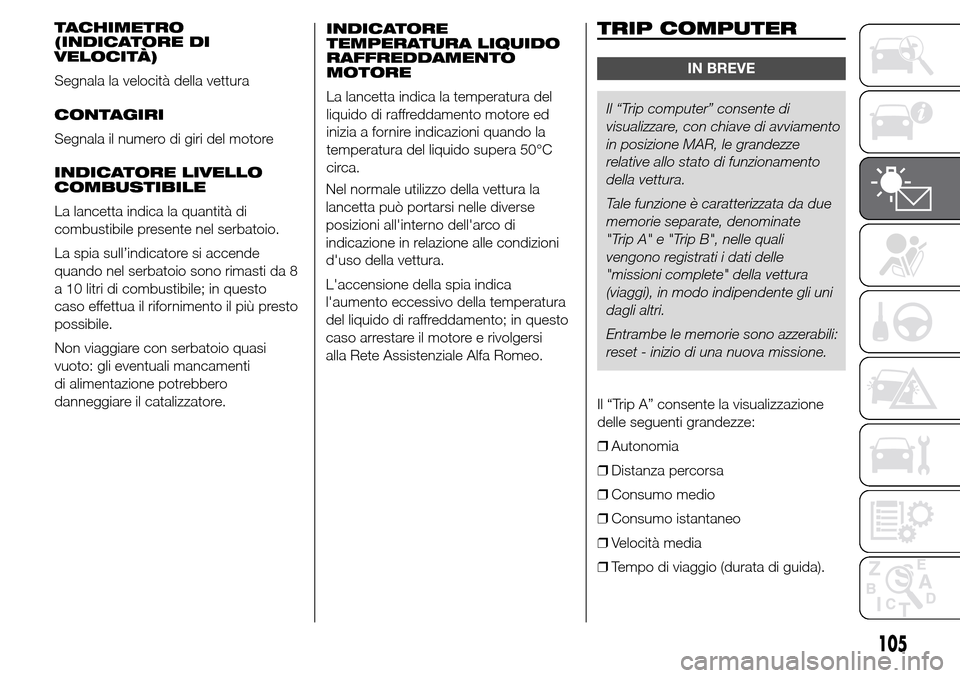Alfa Romeo Giulietta 2016  Manuale del proprietario (in Italian) TACHIMETRO
(INDICATORE DI
VELOCITÀ)
Segnala la velocità della vettura
CONTAGIRI
Segnala il numero di giri del motore
INDICATORE LIVELLO
COMBUSTIBILE
La lancetta indica la quantità di
combustibile p