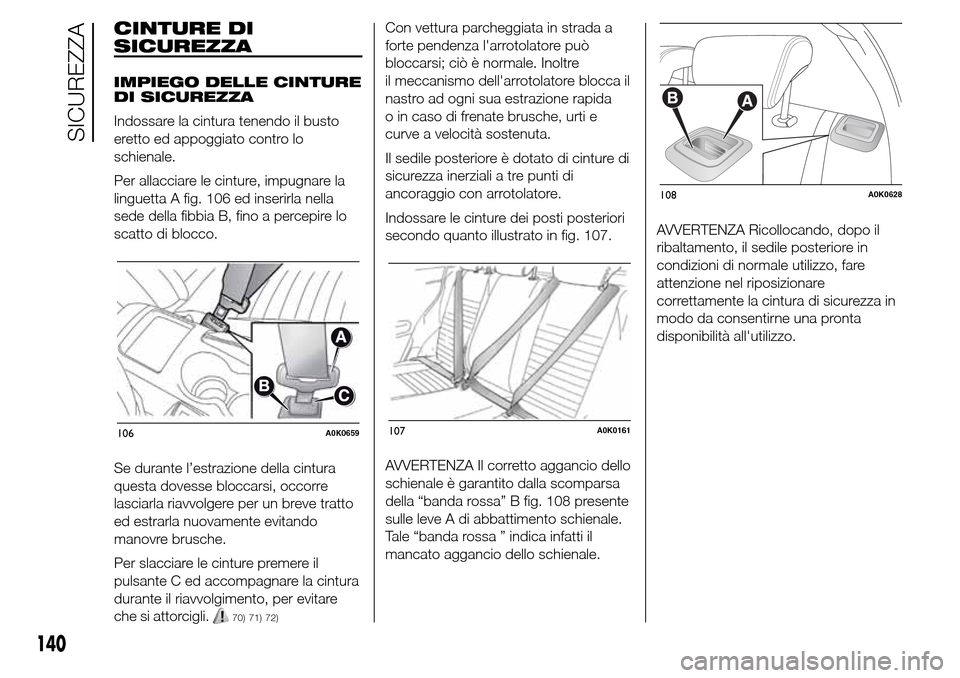 Alfa Romeo Giulietta 2016  Manuale del proprietario (in Italian) CINTURE DI
SICUREZZA
IMPIEGO DELLE CINTURE
DI SICUREZZA
Indossare la cintura tenendo il busto
eretto ed appoggiato contro lo
schienale.
Per allacciare le cinture, impugnare la
linguetta A fig. 106 ed 