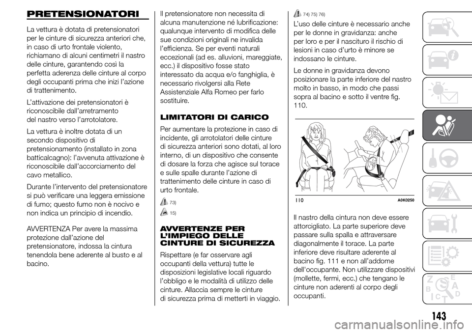 Alfa Romeo Giulietta 2016  Manuale del proprietario (in Italian) PRETENSIONATORI
La vettura è dotata di pretensionatori
per le cinture di sicurezza anteriori che,
in caso di urto frontale violento,
richiamano di alcuni centimetri il nastro
delle cinture, garantend