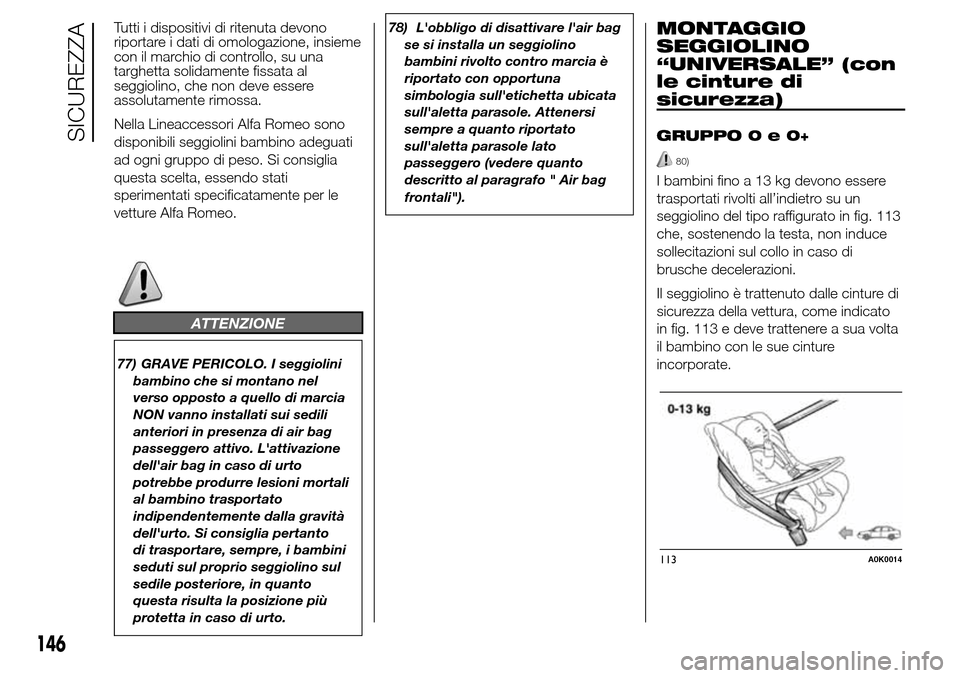Alfa Romeo Giulietta 2016  Manuale del proprietario (in Italian) Tutti i dispositivi di ritenuta devono
riportare i dati di omologazione, insieme
con il marchio di controllo, su una
targhetta solidamente fissata al
seggiolino, che non deve essere
assolutamente rimo