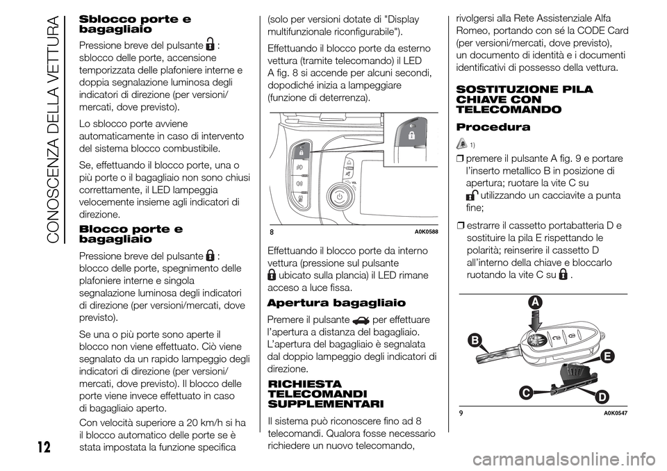 Alfa Romeo Giulietta 2016  Manuale del proprietario (in Italian) Sblocco porte e
bagagliaio
Pressione breve del pulsante
:
sblocco delle porte, accensione
temporizzata delle plafoniere interne e
doppia segnalazione luminosa degli
indicatori di direzione (per versio