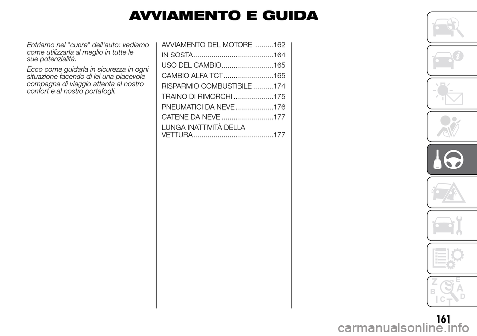 Alfa Romeo Giulietta 2016  Manuale del proprietario (in Italian) AVVIAMENTO E GUIDA
Entriamo nel "cuore" dellauto: vediamo
come utilizzarla al meglio in tutte le
sue potenzialità.
Ecco come guidarla in sicurezza in ogni
situazione facendo di lei una piacevole
com