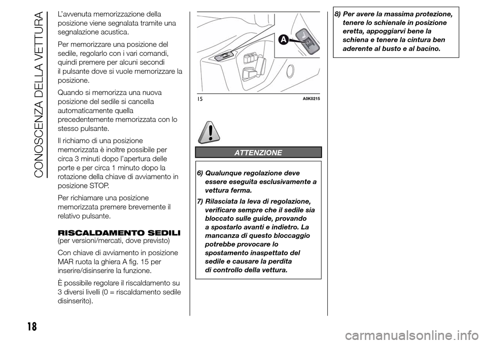 Alfa Romeo Giulietta 2016  Manuale del proprietario (in Italian) L’avvenuta memorizzazione della
posizione viene segnalata tramite una
segnalazione acustica.
Per memorizzare una posizione del
sedile, regolarlo con i vari comandi,
quindi premere per alcuni secondi