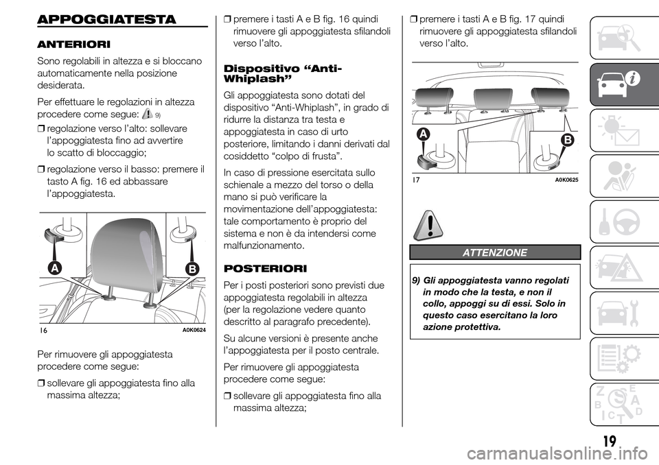 Alfa Romeo Giulietta 2016  Manuale del proprietario (in Italian) APPOGGIATESTA
ANTERIORI
Sono regolabili in altezza e si bloccano
automaticamente nella posizione
desiderata.
Per effettuare le regolazioni in altezza
procedere come segue:
9)
❒regolazione verso l’