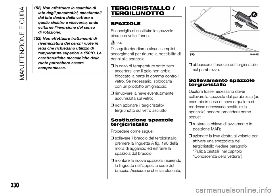 Alfa Romeo Giulietta 2016  Manuale del proprietario (in Italian) 152) Non effettuare lo scambio di
lato degli pneumatici, spostandoli
dal lato destro della vettura a
quello sinistro e viceversa, onde
evitarne linversione del senso
di rotazione.
153) Non effettuare