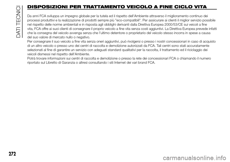 Alfa Romeo Giulietta 2016  Manuale del proprietario (in Italian) DISPOSIZIONI PER TRATTAMENTO VEICOLO A FINE CICLO VITA
272
DATI TECNICI
Da anni FCA sviluppa un impegno globale per la tutela ed il rispetto dellAmbiente attraverso il miglioramento continuo dei
proc