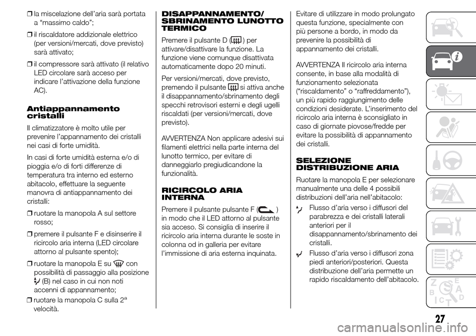 Alfa Romeo Giulietta 2016  Manuale del proprietario (in Italian) ❒la miscelazione dell’aria sarà portata
a “massimo caldo”;
❒il riscaldatore addizionale elettrico
(per versioni/mercati, dove previsto)
sarà attivato;
❒il compressore sarà attivato (il 